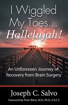 I Wiggled My Toes ... Hallelujah!: An Unforeseen Journey of Recovery from Brain Surgery, Paperback/Joseph C. Salvo