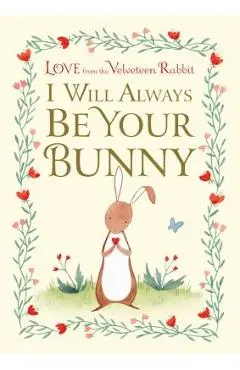 I Will Always Be Your Bunny: Love from the Velveteen Rabbit - Frances Gilbert