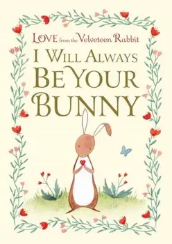 I Will Always Be Your Bunny: Love from the Velveteen Rabbit, Hardcover/Frances Gilbert
