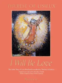 I Will Be Love. The Little Way of Love Lived and Revealed by Therese of Lisieux, Hardback/Therese de Lisieux