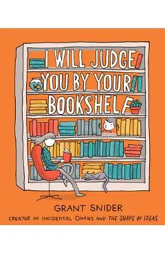 I Will Judge You by Your Bookshelf - Grant Snider