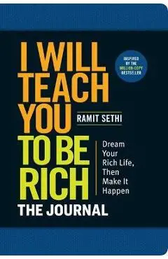 I Will Teach You to Be Rich: The Journal: No Complicated Math. No More Procrastinating. Design Your Rich Life Today. - Ramit Sethi