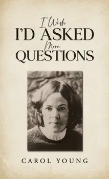 I Wish I'd Asked More Questions, Paperback/Carol Young