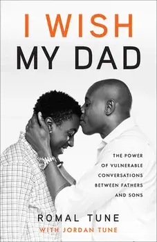 I Wish My Dad: The Power of Vulnerable Conversations between Fathers and Sons, Hardcover/Romal Tune
