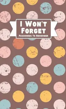 I Won't Forget Passwords To Remember: Hardback Cover Password Tracker And Information Keeper With Alphabetical Index For Social Media, Website and Onl/***