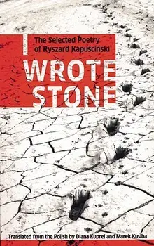 I Wrote Stone: The Selected Poetry of Ryszard Kapuscinski. The Selected Poetry of Ryszard Kapuscinski, Paperback/Ryszard Kapuscinski