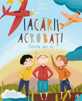 Iacarii acrobati. Povestea unui vis/Alina Baltac