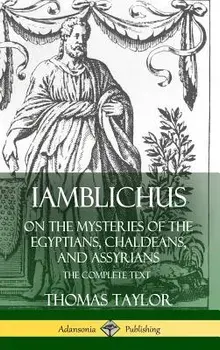 Iamblichus on the Mysteries of the Egyptians, Chaldeans, and Assyrians: The Complete Text (Hardcover), Hardcover/Thomas Taylor
