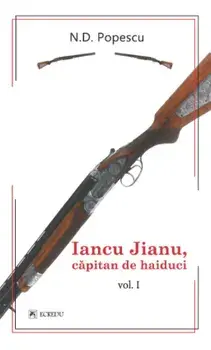 Iancu Jianu, capitan de haiduci. Volumul I/N.D. Popescu