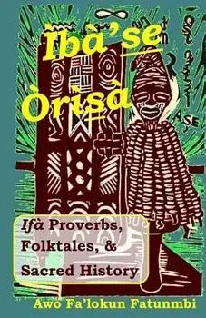 Iba Se Orisa: Ifa Proverbs, Folktales, Sacred History and Prayer, Paperback/Awo Falokun Fatunmbi
