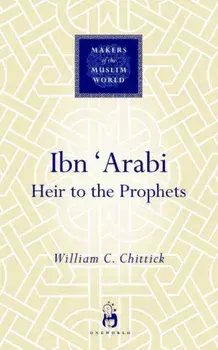 Ibn 'Arabi. Heir to the Prophets, Hardback/William C. Chittick
