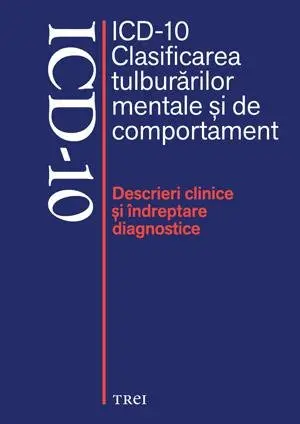 ICD-10 Clasificarea tulburărilor mentale şi de comportament. Descrieri clinice şi îndreptare diagnostice - Volum colectiv