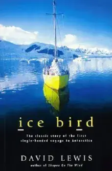 Ice Bird: The Classic Story of the First Single-Handed Voyage to Antarctica, Paperback/David Lewis