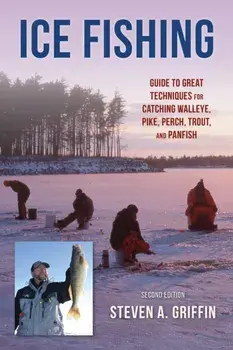 Ice Fishing. Guide to Great Techniques for Catching Walleye, Pike, Perch, Trout, and Panfish, Second Edition, Paperback/Steven A. Griffin
