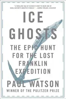 Ice Ghosts: The Epic Hunt for the Lost Franklin Expedition, Paperback/Paul Watson