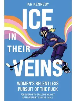 Ice in Their Veins. Women's Relentless Pursuit of the Puck, Paperback/Ian Kennedy