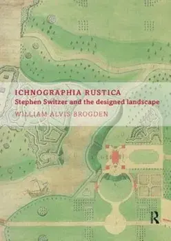 Ichnographia Rustica. Stephen Switzer and the designed landscape, Paperback/William Alvis Brogden