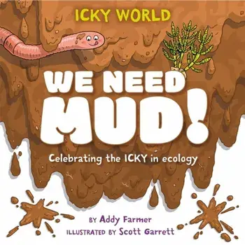 Icky World: We Need MUD!. Celebrating the icky but important parts of Earth's ecology, Paperback/Addy Farmer