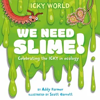Icky World: We Need SLIME!. Celebrating the icky but important parts of Earth's ecology, Paperback/Addy Farmer