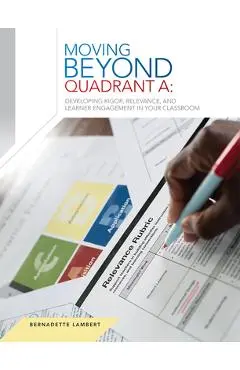 Icle Moving Beyond Quadrant A: Developing Rigor, Relevance, and Learnerengagement in Your Classroom: Moving Beyond Quadrant A: Developing Rigor, Relev - Bernadette Lambert