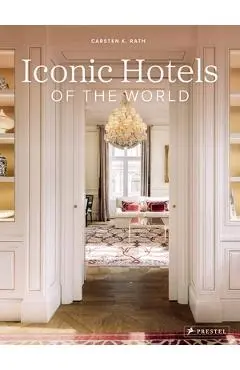 Iconic Hotels of the World - Carsten K. Rath