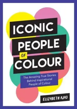 Iconic People of Colour. The Amazing True Stories Behind Inspirational People of Colour, Paperback/Elizabeth Ajao