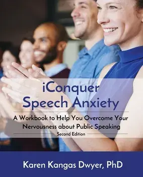 iConquer Speech Anxiety: A Workbook to Help You Overcome Your Nervousness About Public Speaking, Paperback/Karen Kangas Dwyer