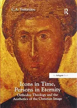Icons in Time, Persons in Eternity. Orthodox Theology and the Aesthetics of the Christian Image, Paperback/***