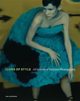 Icons of Style: A Century of Fashion Photography, Hardcover/Paul Martineau