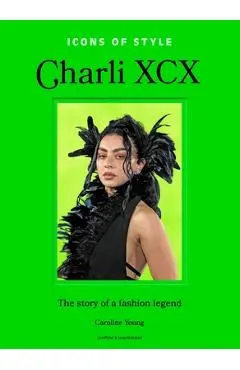 Icons of Style: Charli XCX: The Story of a Fashion Legend - Caroline Young