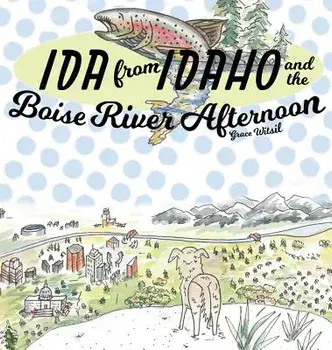 Ida from Idaho and the Boise River Afternoon, Hardcover/Grace Witsil