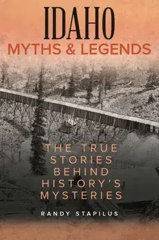 Idaho Myths and Legends: The True Stories Behind History's Mysteries, Paperback/Randy Stapilus