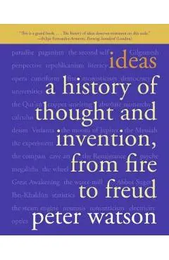 Ideas: A History of Thought and Invention, from Fire to Freud - Peter Watson