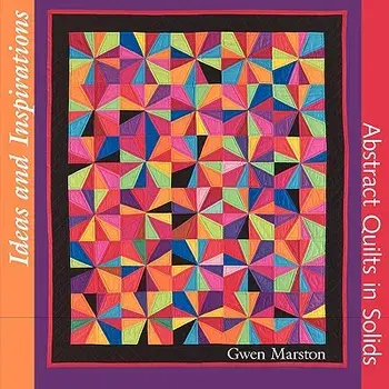 Ideas and Inspirations: Abstract Quilts in Solids, Paperback/Gwen Marston