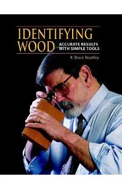 Identifying Wood: Accurate Results with Simple Tools - R. Bruce Hoadley