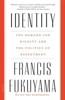 Identity: The Demand for Dignity and the Politics of Resentment, Paperback/Francis Fukuyama
