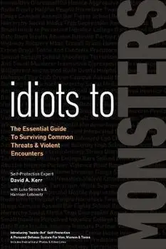 Idiots to Monsters: The Essential Guide to Surviving Common Threats and Violent Encounters, Paperback/David A. Kerr