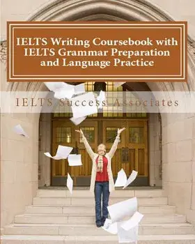 IELTS Writing Coursebook with IELTS Grammar Preparation & Language Practice: IELTS Essay Writing Guide for Task 1 of the Academic Module and Task 2 of, Paperback/Ielts Success Associates