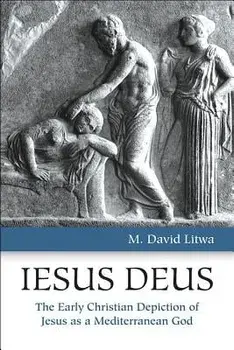 Iesus Deus: The Early Christian Depiction of Jesus as a Mediterranean God, Paperback/M. David Litwa