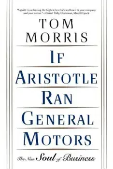 If Aristotle Ran General Motors: The New Soul of Business, Paperback/Tom Morris