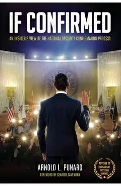 If Confirmed: An Insider's View of the National Security Confirmation Process - Arnold L. Punaro
