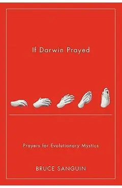 If Darwin Prayed: Prayers for Evolutionary Mystics - Bruce G. Sanguin