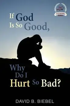 If God Is So Good, Why Do I Hurt So Bad?: 25th Anniversary Special Edition, Paperback/David B. Biebel