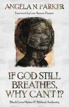 If God Still Breathes, Why Can't I?: Black Lives Matter and Biblical Authority, Paperback/Angela N. Parker