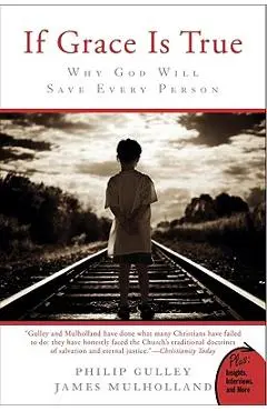 If Grace Is True: Why God Will Save Every Person - Philip Gulley