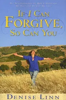 If I Can Forgive, So Can You: My Autobiography of How I Overcame My Past and Healed My Life (Revised), Paperback/Denise Linn
