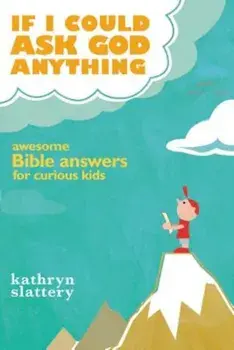 If I Could Ask God Anything: Awesome Bible Answers for Curious Kids, Paperback/Kathryn Slattery