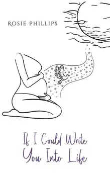 If I Could Write You Into Life, Paperback/Rosie Phillips