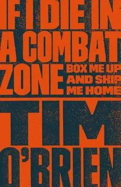 If I Die in a Combat Zone: Box Me Up and Ship Me Home - Tim O'brien