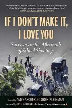 If I Don't Make It, I Love You: Survivors in the Aftermath of School Shootings, Paperback/Amye Archer